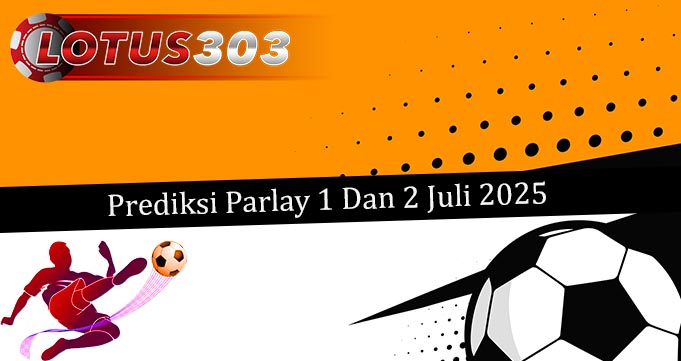 Prediksi Parlay Akurat 1 Dan 2 Juli 2025