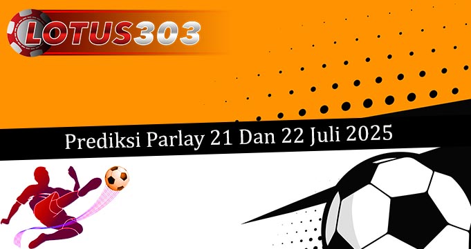 Prediksi Parlay Akurat 21 Dan 22 Juli 2025