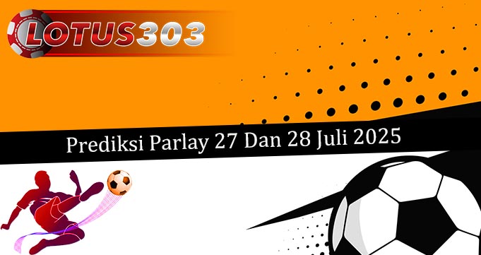 Prediksi Parlay Akurat 27 Dan 28 Juli 2025
